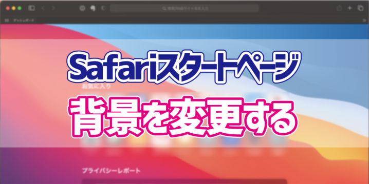 Macos Big Surでsafariのスタートページの背景をカスタマイズする方法 デジタルデバイスの取扱説明書 トリセツ