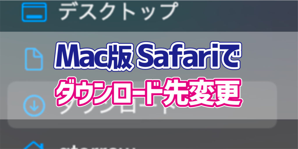 Mac Safariでダウンロードしたファイルの保存先を変更する方法 デジタルデバイスの取扱説明書 トリセツ